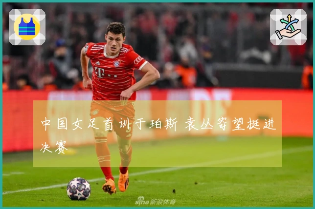 中国女足首训于珀斯 袁丛寄望挺进决赛