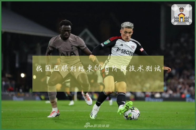 我国已顺利结束6G首阶段技术测试
