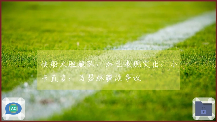 快船大胜狼队，加兰表现突出，小卡直言，马瑟林解读争议