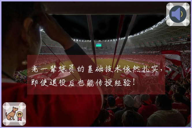 老一辈球员的基础技术依然扎实，即使退役后也能传授经验！